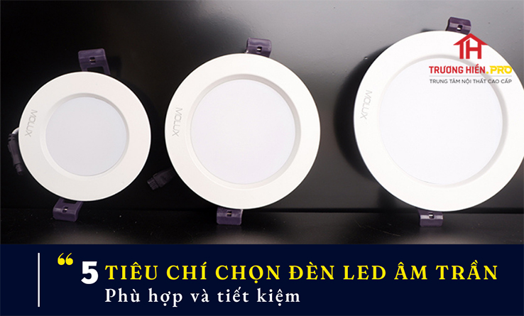 5 TIÊU CHÍ CHỌN ĐÈN LED ÂM TRẦN PHÙ HỢP & TIẾT KIỆM