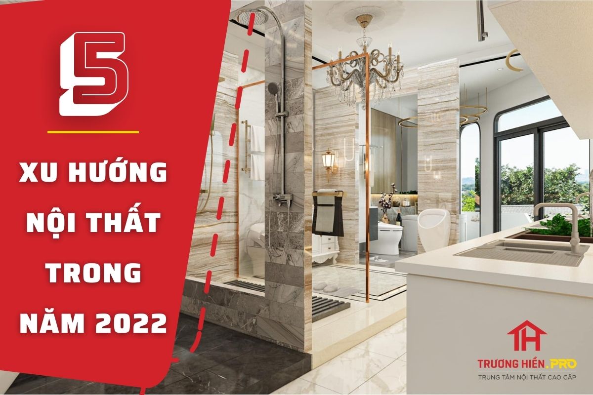 Nhìn lại 5 xu hướng nội thất nổi bật trong năm 2022