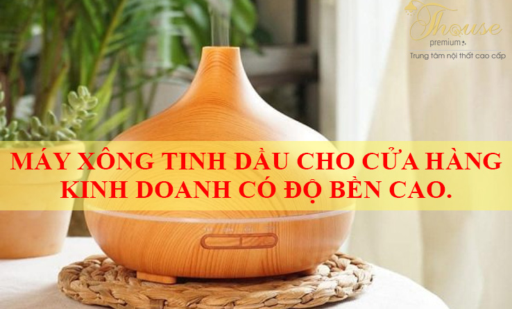 MÁY XÔNG TINH DẦU CHO CỬA HÀNG KINH DOANH CÓ ĐỘ BỀN CAO