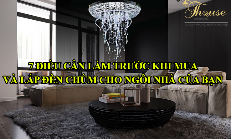 7 ĐIỀU CẦN LÀM TRƯỚC KHI MUA VÀ LẮP ĐÈN CHÙM CHO NGÔI NHÀ CỦA BẠN