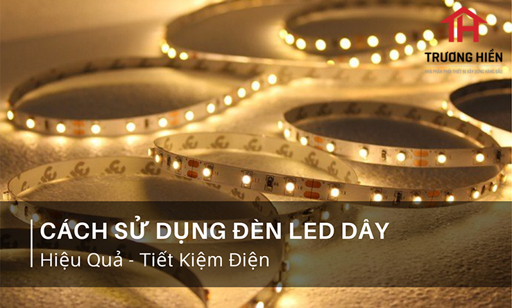 Cách sử dụng đèn led dây hiệu quả, tiết kiệm