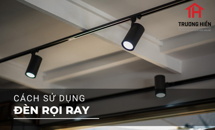 Cách sử dụng đèn rọi ray