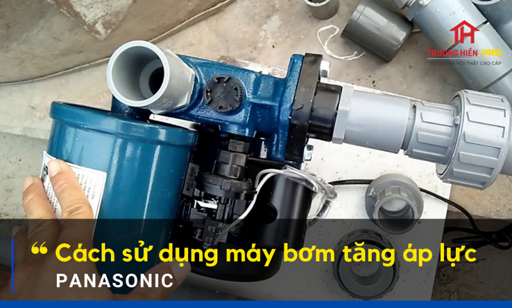 Cách sử dụng máy bơm tăng áp lực Panasonic