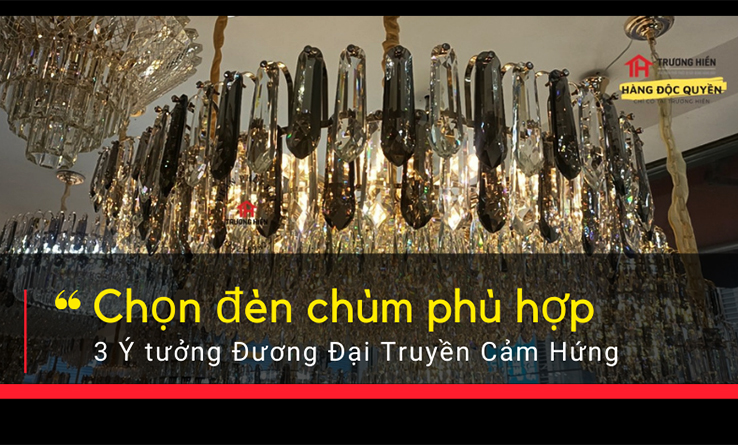 Chọn Đèn Chùm Phù Hợp: 3 Ý Tưởng Đương Đại Để Truyền Cảm Hứng Nghệ Thuật Cho Ngôi Nhà