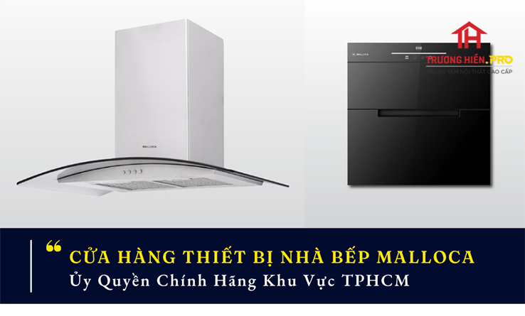 Cửa hàng ủy quyền thiết bị nhà bếp Malloca chính hãng tại TPHCM – Hóc Môn, Quận 12