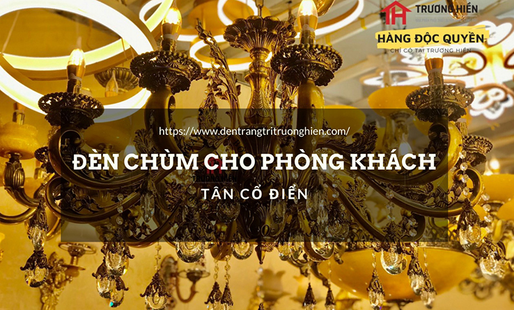 Đèn chùm cho phòng khách phong cách tân cổ điển