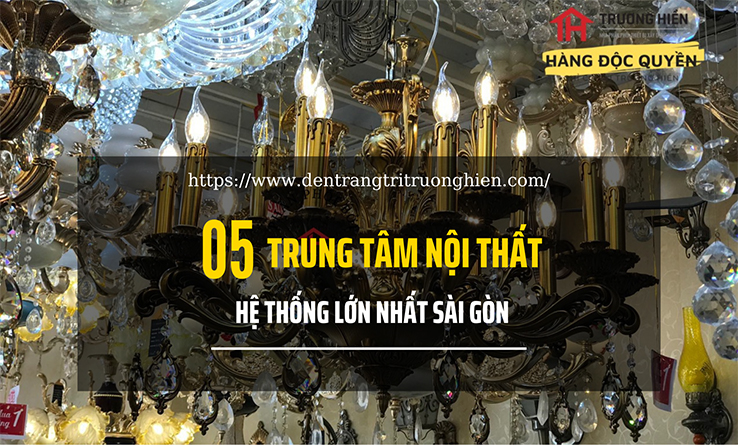 Hệ thống 5 trung tâm nội thất lớn nhất Sài Gòn