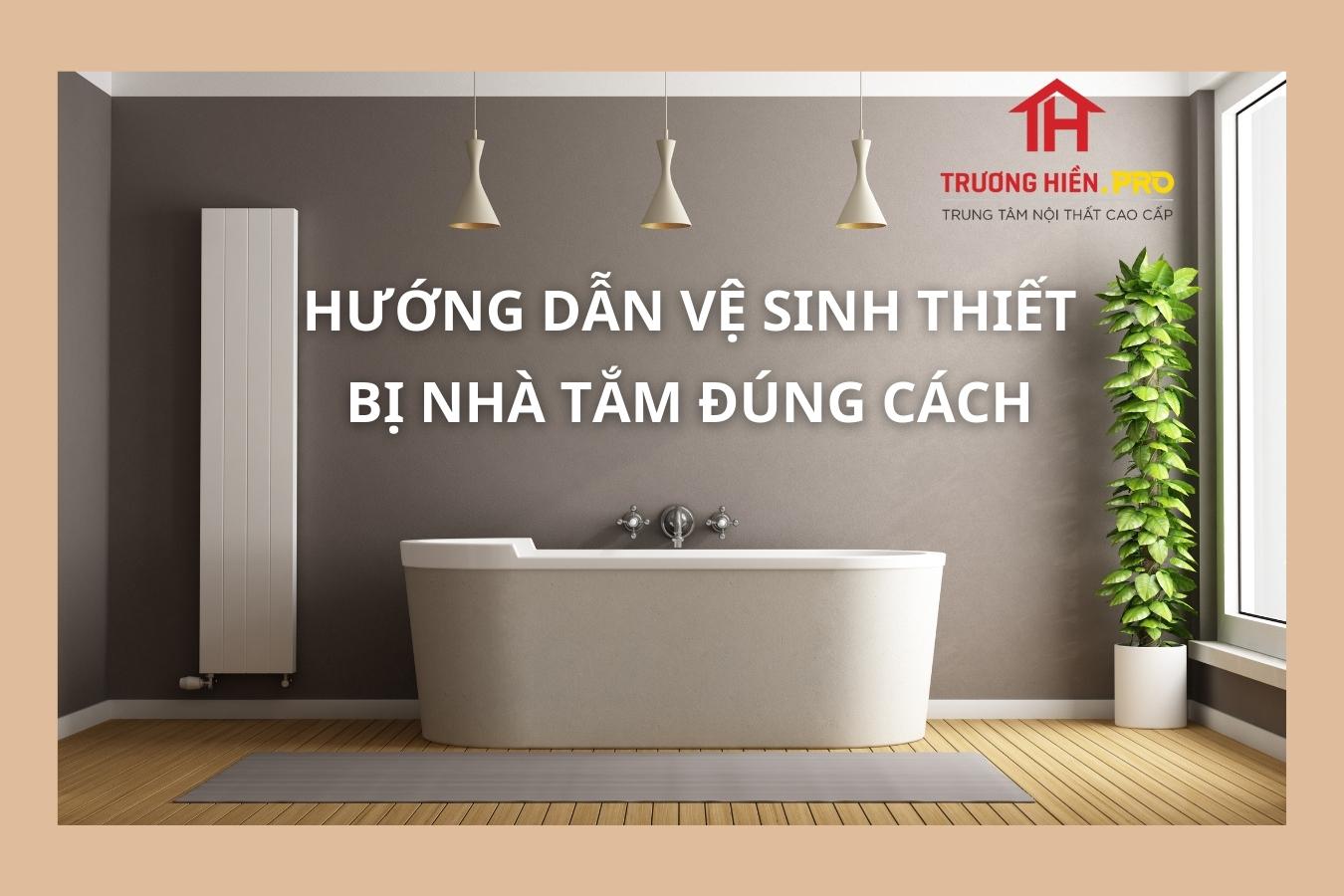 Hướng dẫn vệ sinh thiết bị nhà tắm đúng cách