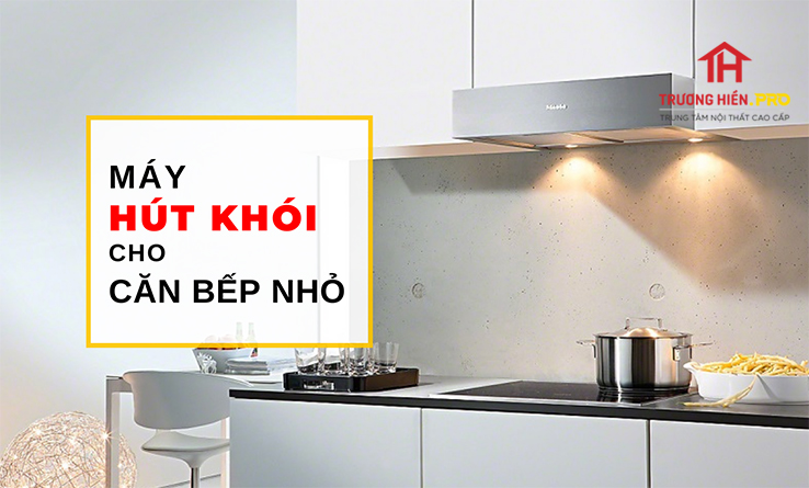 Máy hút khói cho căn bếp nhỏ