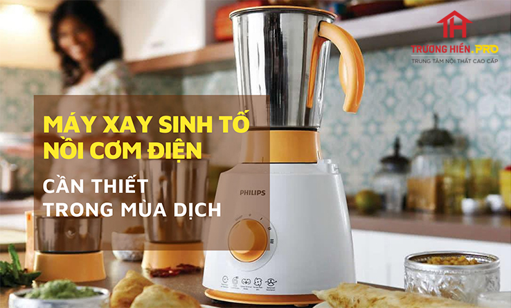 Máy xay sinh tố, nồi cơm điện vật dụng bếp cần thiết trong mùa dịch