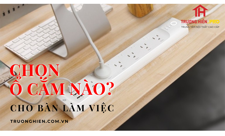 Nên Chọn Ổ Cắm Điện Loại Nào Cho Bàn Làm Việc?