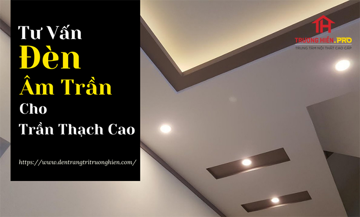 Tư vấn đèn âm trần cho trần thạch cao