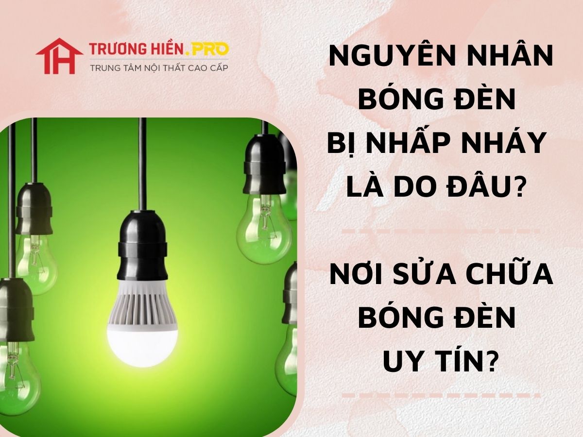 Nguyên nhân bóng đèn bị nhấp nháy là do đâu? Nơi sửa chữa bóng đèn uy tín?