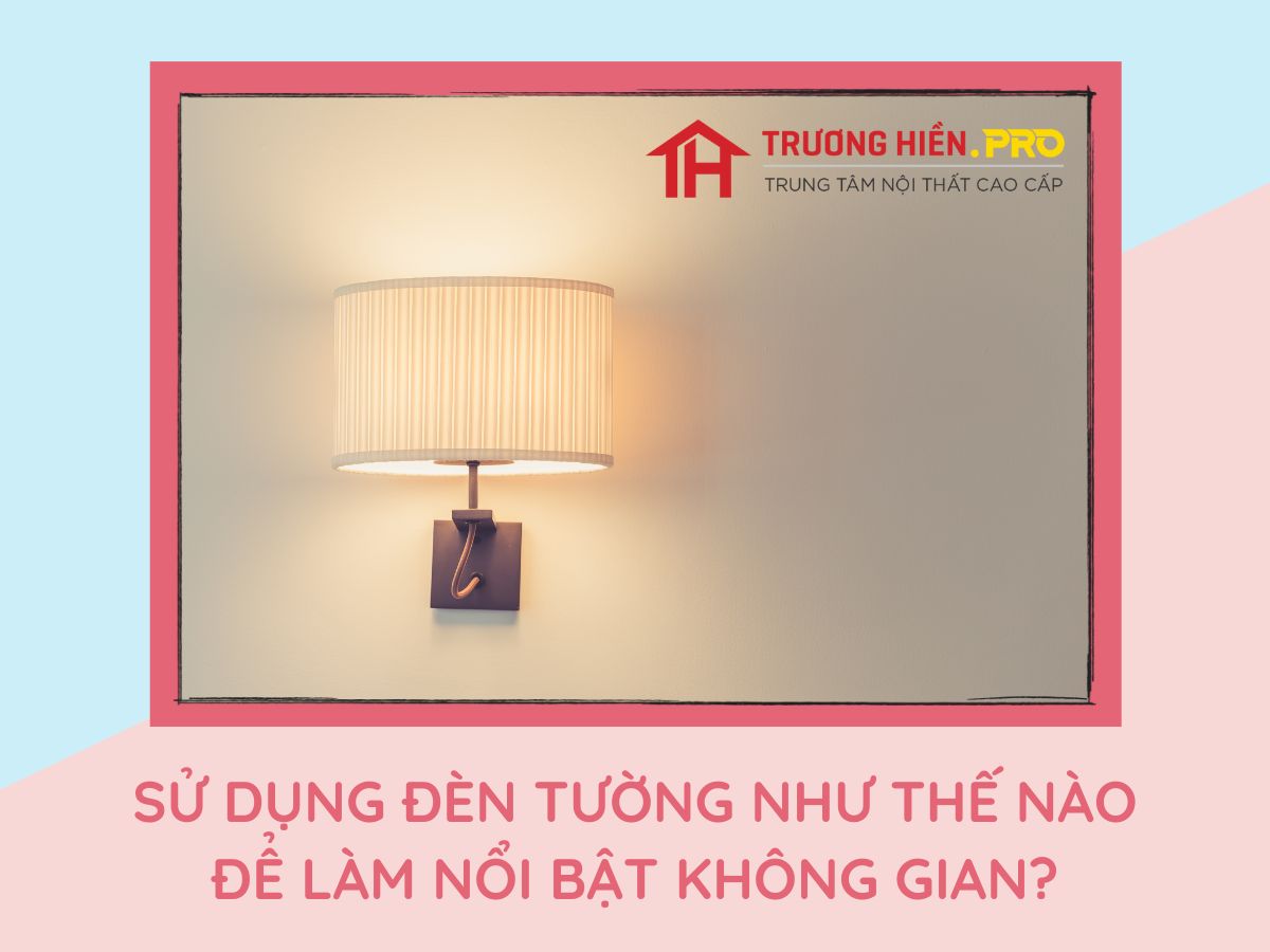 Sử dụng đèn tường như thế nào để làm nổi bật không gian?