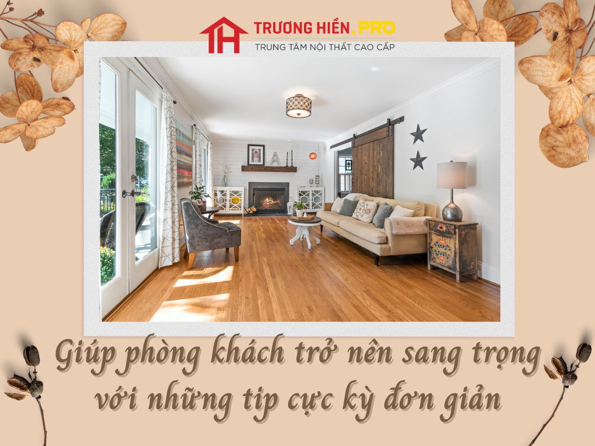 Hô biến phòng khách trở nên sang trọng với những tip cực kỳ đơn giản