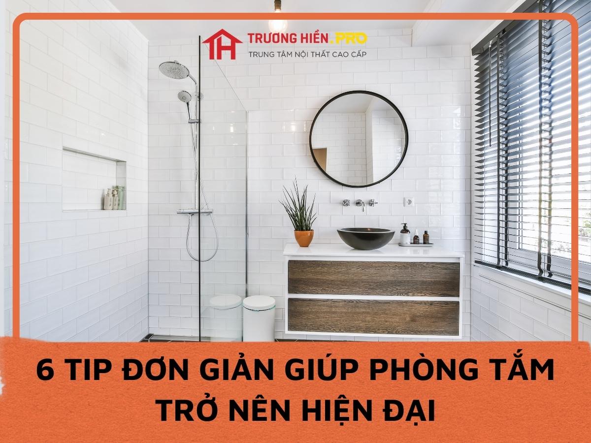 6 tip đơn giản giúp phòng tắm trở nên hiện đại
