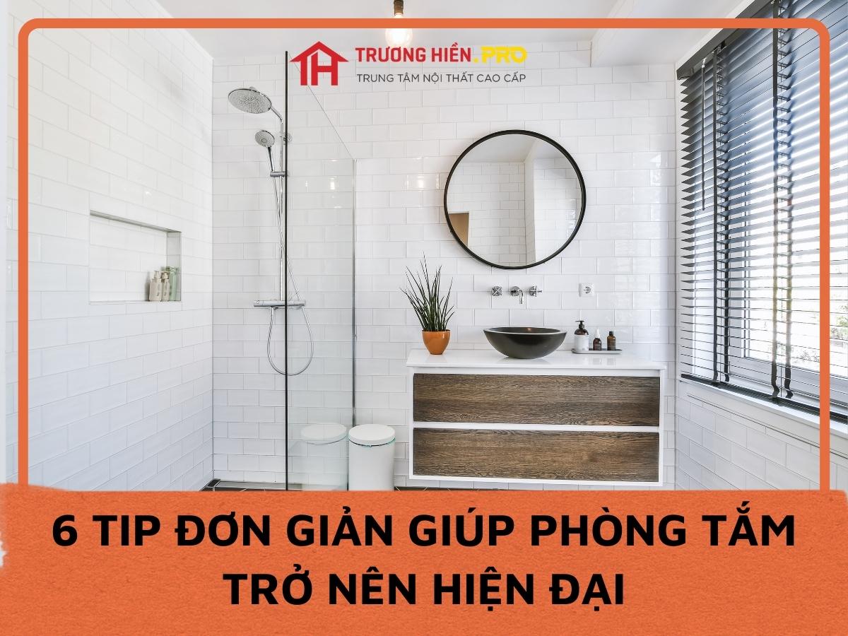 6 tip đơn giản giúp phòng tắm trở nên hiện đại