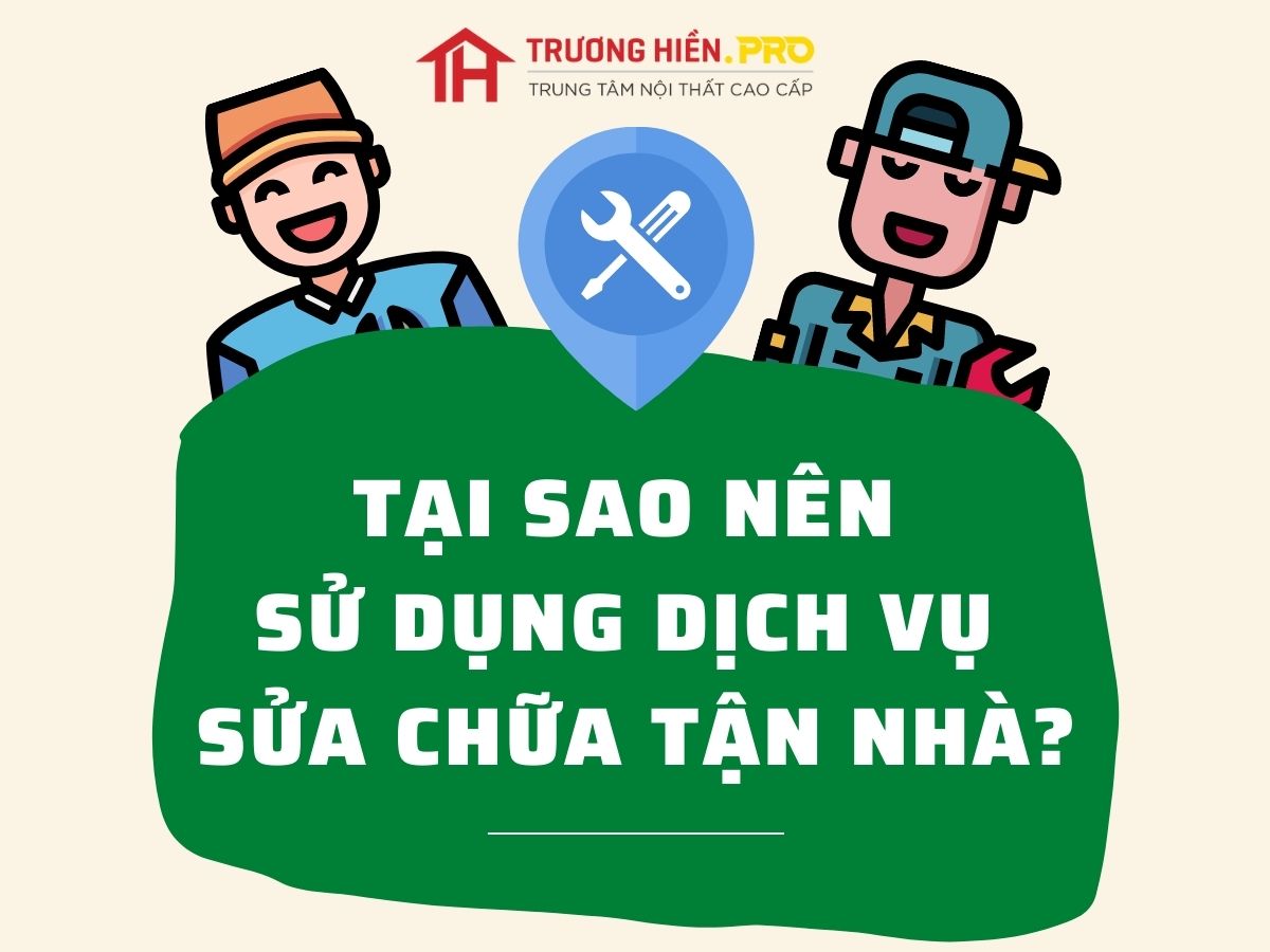 Tại sao nên sử dụng dịch vụ sửa chữa tận nhà?