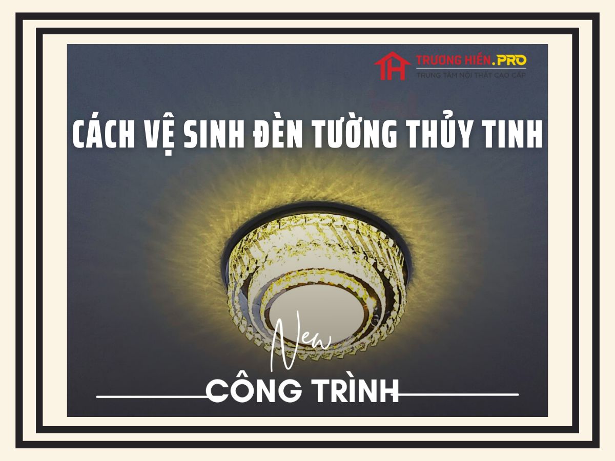 Cách vệ sinh đèn tường thủy tinh