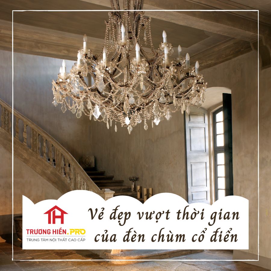 Vẻ đẹp vượt thời gian của đèn chùm cổ điển