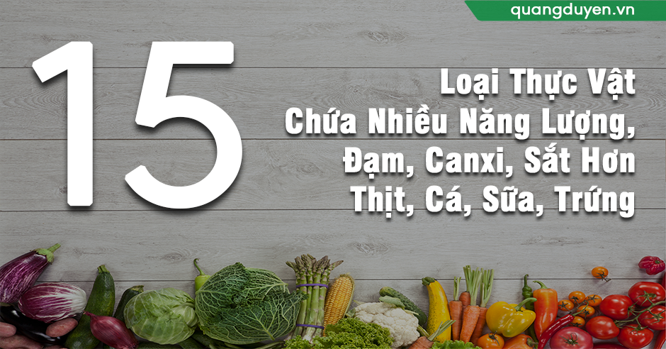 15 Loại Thực Vật Chứa Nhiều Đạm, Năng Lượng, Canxi, Sắt Hơn Thịt, Cá, Sữa, Trứng