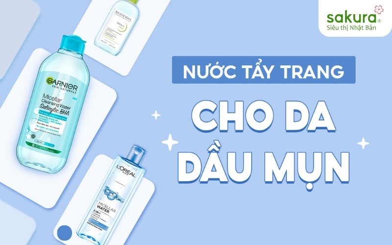 Nước Tẩy Trang Nào Tốt Cho Da Dầu: Bí Quyết Lựa Chọn Đúng Sản Phẩm