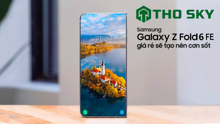 Phiên bản gập giá Rẻ của Samsung : Z Fold 6 FE cạnh tranh trực tiếp với đối thủ điện thoại gập Trung Quốc