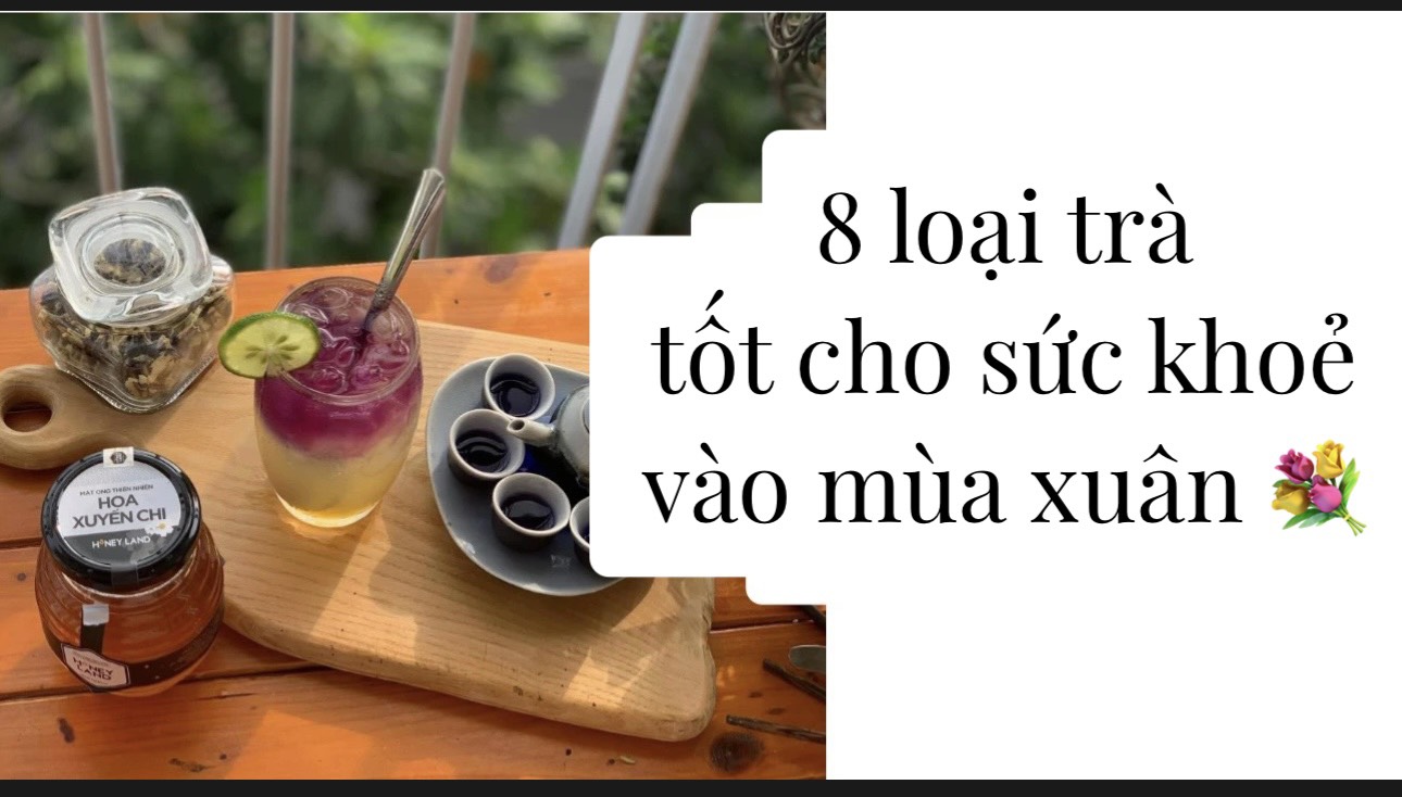 Đừng bỏ qua 8 loại trà tốt cho sức khỏe thích hợp để uống vào mùa Xuân năm nay !