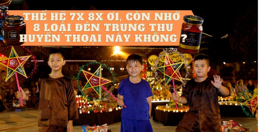 THẾ HỆ 7X 8X ƠI, CÒN NHỚ 8 LOẠI ĐÈN TRUNG THU HUYỀN THOẠI NÀY KHÔNG?