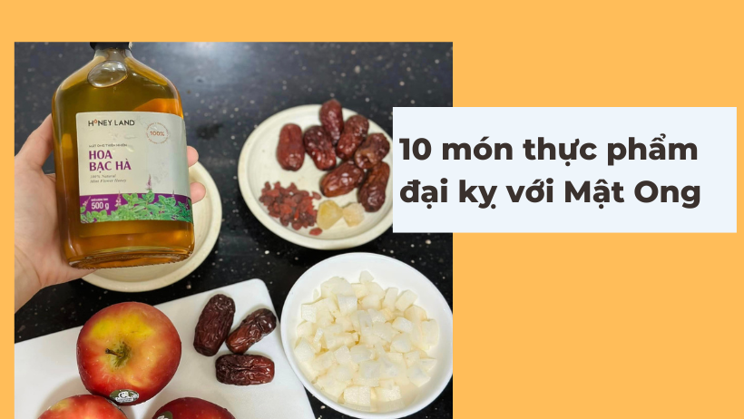 Mật Ong kỵ loại thức ăn nào? 10 món thực phẩm đại kỵ với Mật Ong