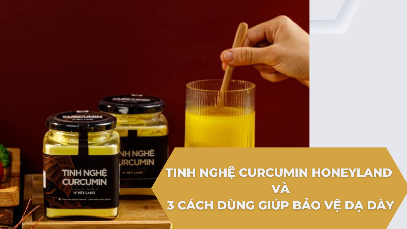 TINH NGHỆ CURCUMIN HONEYLAND VÀ 3 CÁCH DÙNG GIÚP BẢO VỆ DẠ DÀY