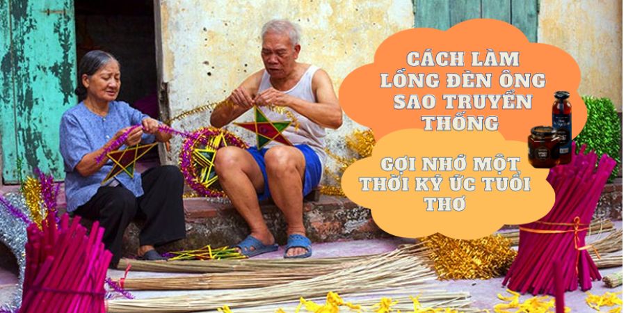 CÁCH LÀM LỒNG ĐÈN ÔNG SAO TRUYỀN THỐNG, GỢI NHỚ MỘT THỜI KÝ ỨC TUỔI THƠ