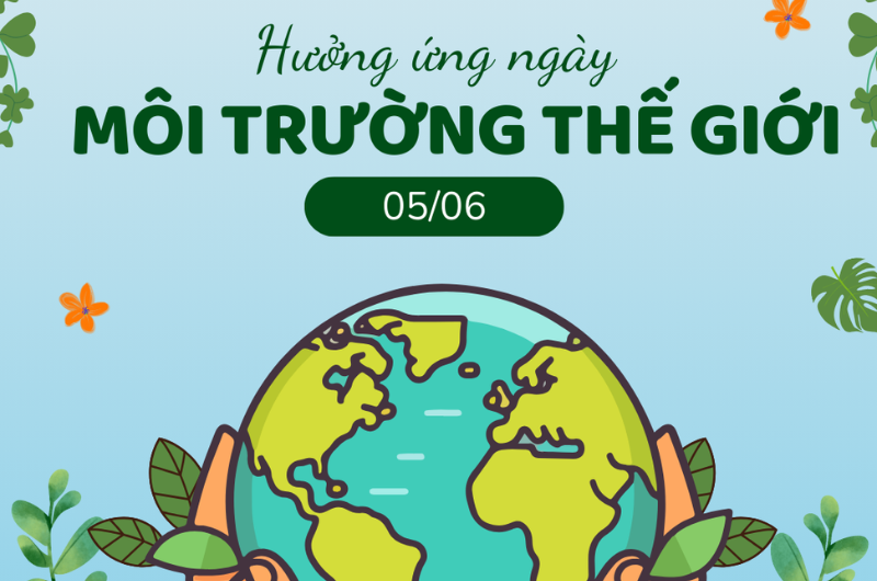 NGÀY MÔI TRƯỜNG THẾ GIỚI 05/06, GIẢM TẢI SỬ DỤNG NHỰA VÀ NILON