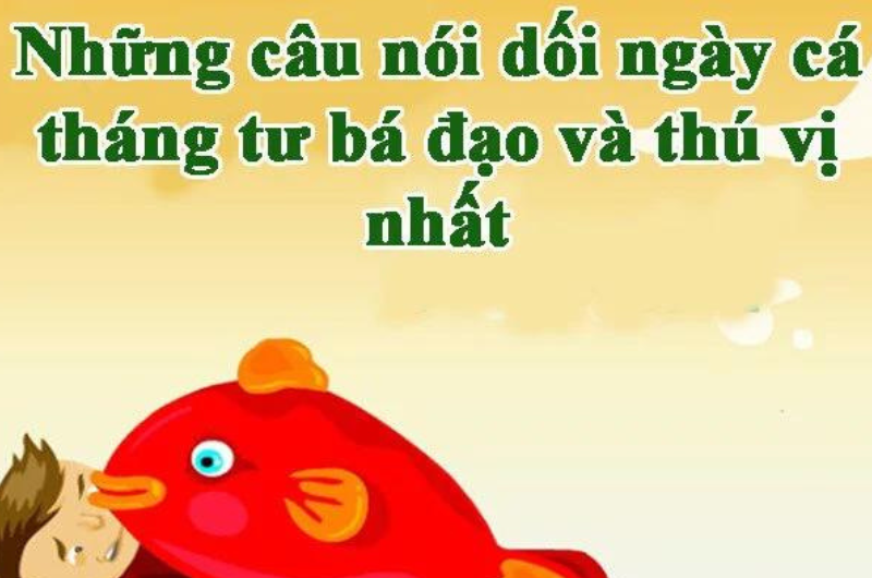NHỮNG CÂU NÓI THÚ VỊ CHO NGÀY CÁ THÁNG TƯ