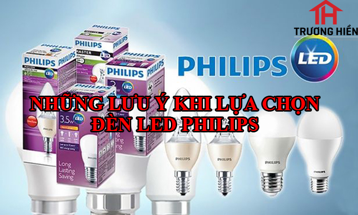 NHỮNG LƯU Ý KHI LỰA CHỌN ĐÈN LED PHILIPS