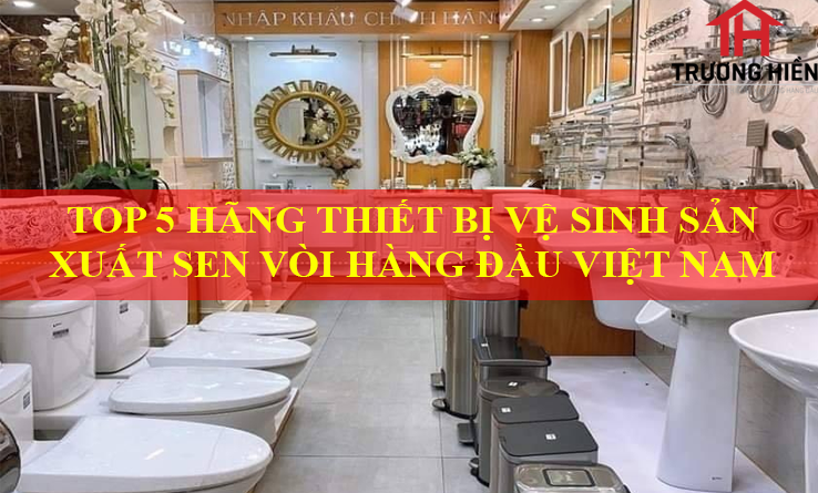 TOP 5 HÃNG THIẾT BỊ VỆ SINH SẢN XUẤT SEN VÒI HÀNG ĐẦU VIỆT NAM