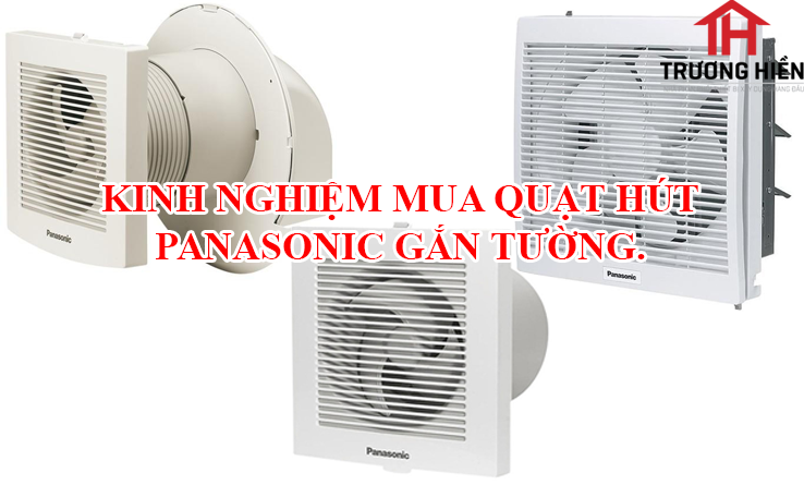KINH NGHIỆM MUA QUẠT HÚT PANASONIC GẮN TƯỜNG.