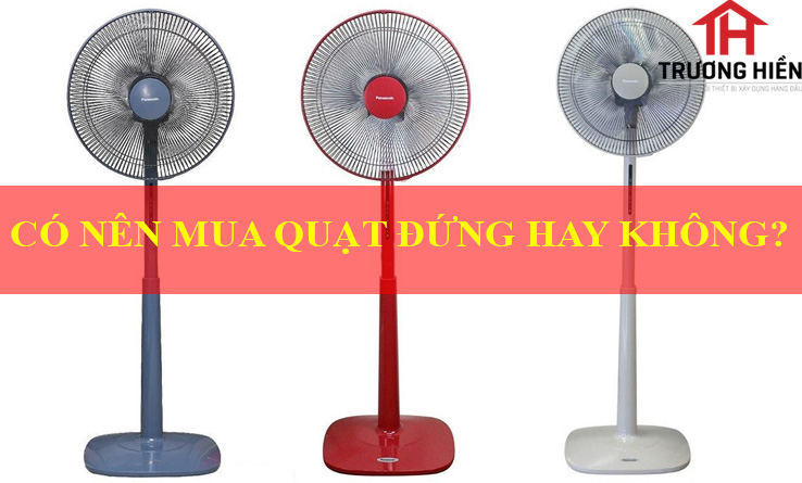 CÓ NÊN MUA QUẠT ĐỨNG HAY KHÔNG?
