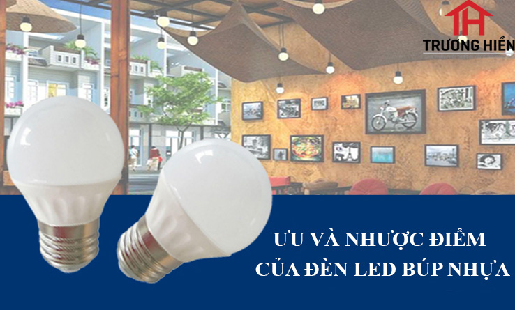 ƯU VÀ NHƯỢC ĐIỂM CỦA ĐÈN LED BÚP NHỰA