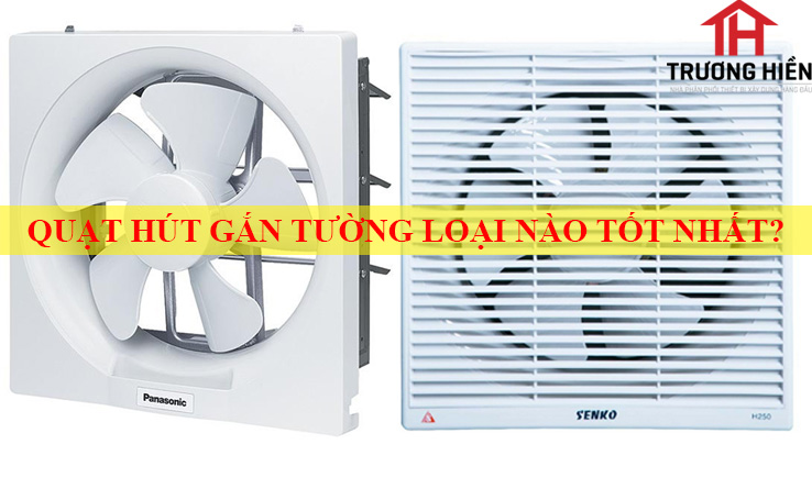 Quạt hút gắn tường loại nào tốt nhất?