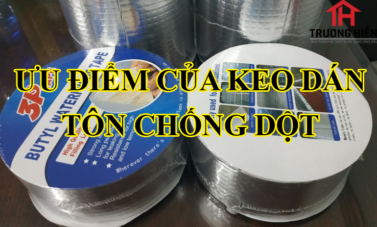ƯU ĐIỂM CỦA KEO DÁN TÔN CHỐNG DỘT