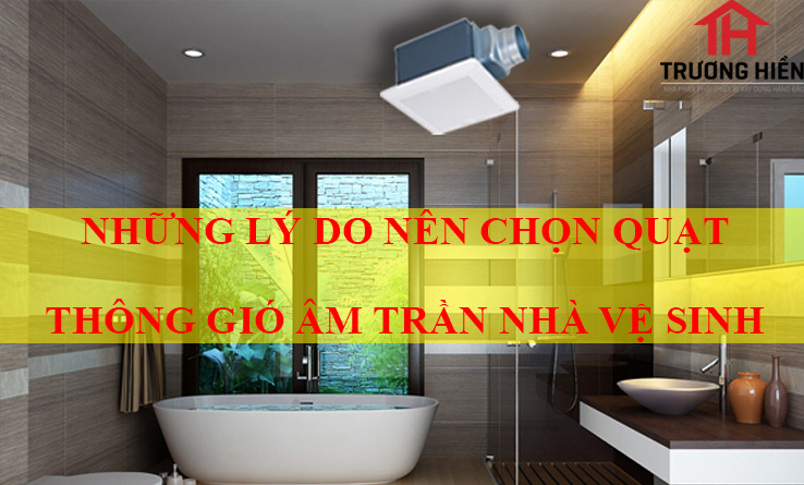 NHỮNG LÝ DO NÊN CHỌN QUẠT THÔNG GIÓ ÂM TRẦN NHÀ VỆ SINH