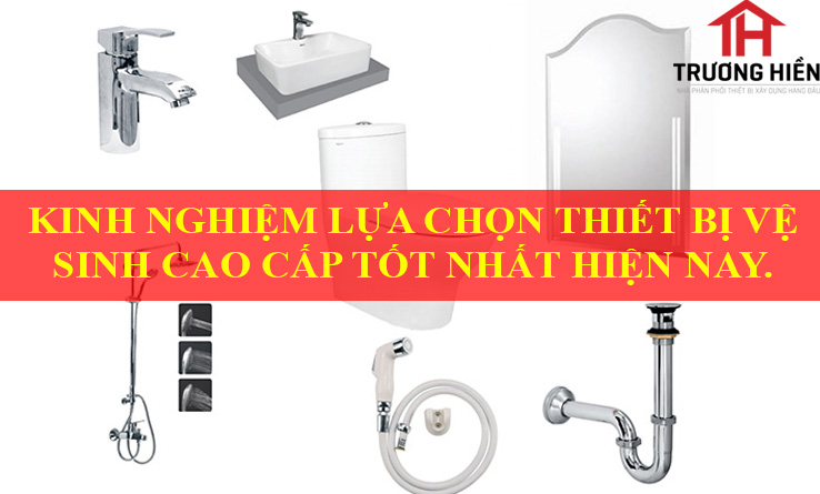 KINH NGHIỆM LỰA CHỌN THIẾT BỊ VỆ SINH CAO CẤP TỐT NHẤT HIỆN NAY.