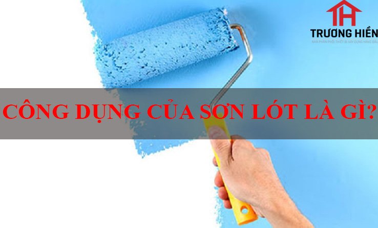 CÔNG DỤNG CỦA SƠN LÓT LÀ GÌ? VÌ SAO NÊN DÙNG SƠN LÓT KHI SƠN NHÀ?