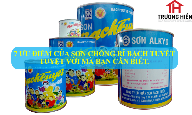 7 ưu điểm của sơn chống rỉ Bạch Tuyết tuyệt vời mà bạn cần biết.