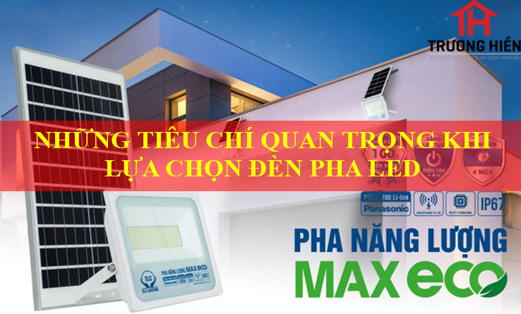 NHỮNG TIÊU CHÍ QUAN TRỌNG KHI LỰA CHỌN ĐÈN PHA LED