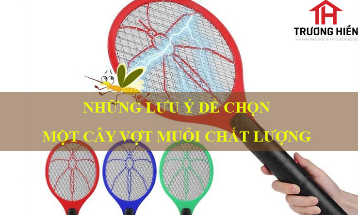 NHỮNG LƯU Ý ĐỂ CHỌN MỘT CÂY VỢT MUỖI CHẤT LƯỢNG