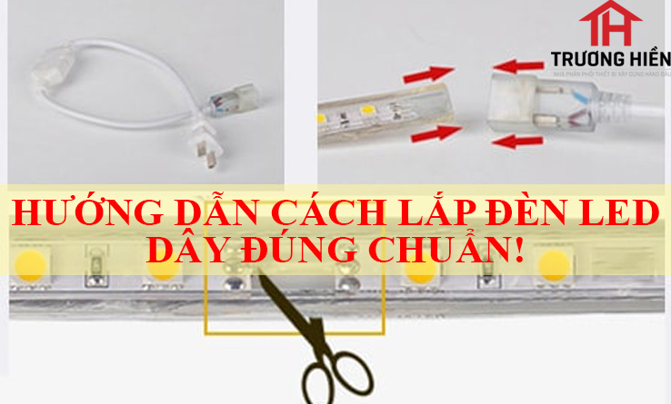 HƯỚNG DẪN CÁCH LẮP ĐÈN LED DÂY ĐÚNG CHUẨN