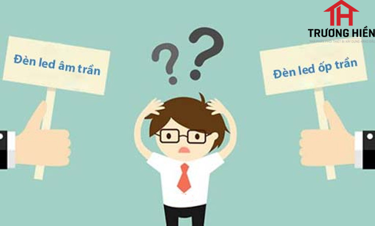 Nên mua đèn led âm trần hay ốp trần.