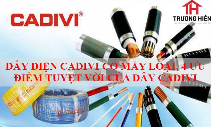 Dây điện Cadivi có mấy loại, 4 ưu điểm tuyệt vời của dây Cadivi